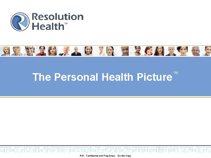 The Personal Health Picture RHI - Confidential and Proprietary - Do Not Copy ™