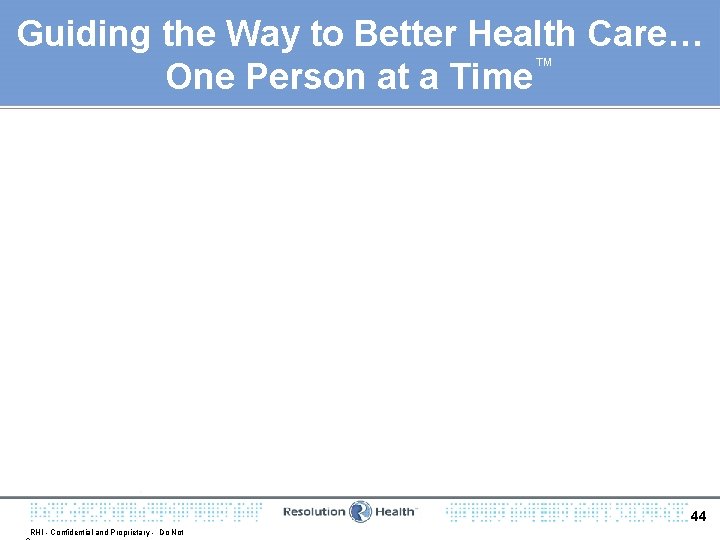 Guiding the Way to Better Health Care… ™ One Person at a Time 44