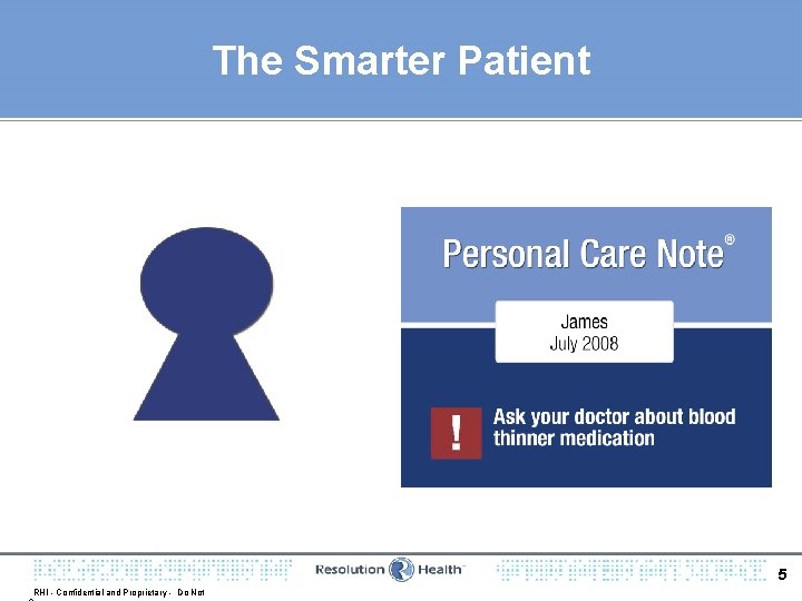 The Smarter Patient 5 RHI - Confidential and Proprietary - Do Not 