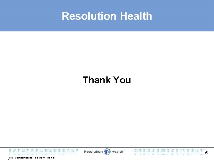 Resolution Health Thank You 51 RHI - Confidential and Proprietary - Do Not 
