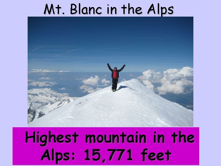Mt. Blanc in the Alps Highest mountain in the Alps: 15, 771 feet 