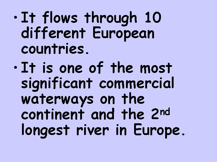  • It flows through 10 different European countries. • It is one of