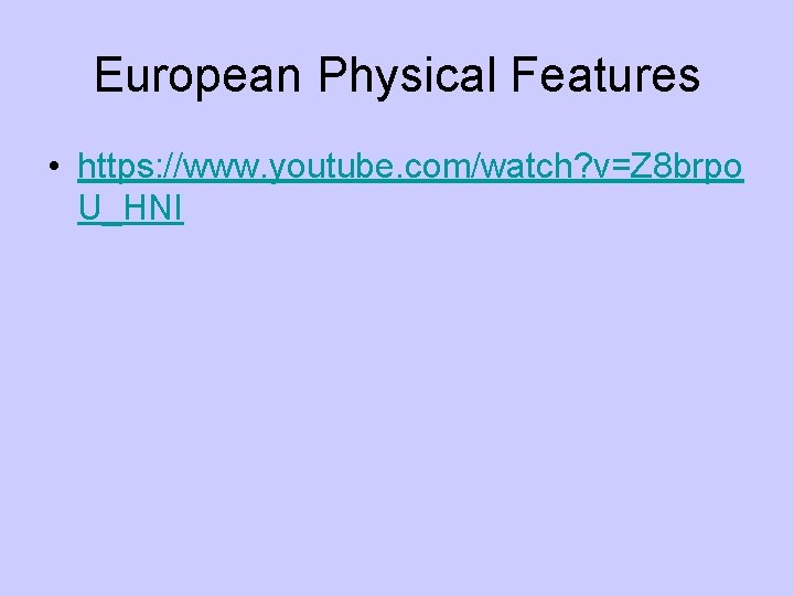European Physical Features • https: //www. youtube. com/watch? v=Z 8 brpo U_HNI European Physical Features • https: //www. youtube. com/watch? v=Z 8 brpo U_HNI
