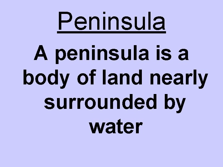 Peninsula A peninsula is a body of land nearly surrounded by water Peninsula A peninsula is a body of land nearly surrounded by water