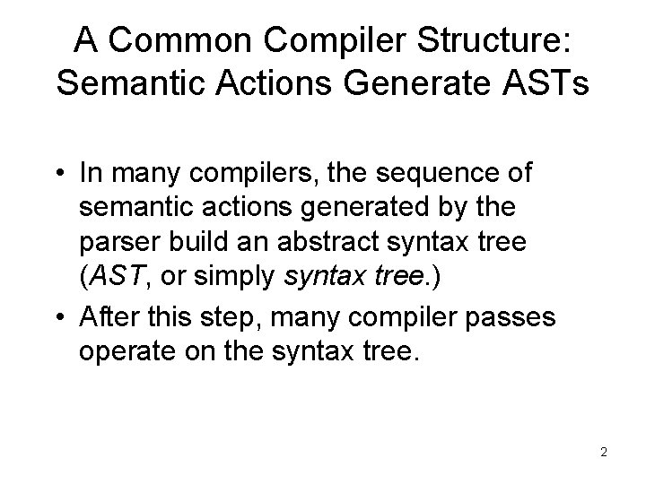 A Common Compiler Structure: Semantic Actions Generate ASTs • In many compilers, the sequence