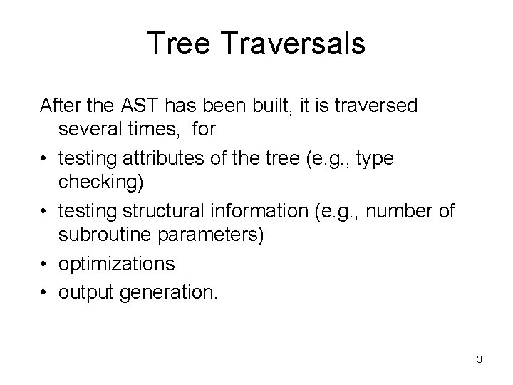 Tree Traversals After the AST has been built, it is traversed several times, for