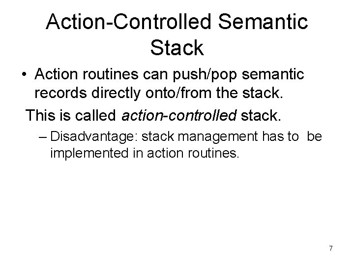 Action-Controlled Semantic Stack • Action routines can push/pop semantic records directly onto/from the stack.