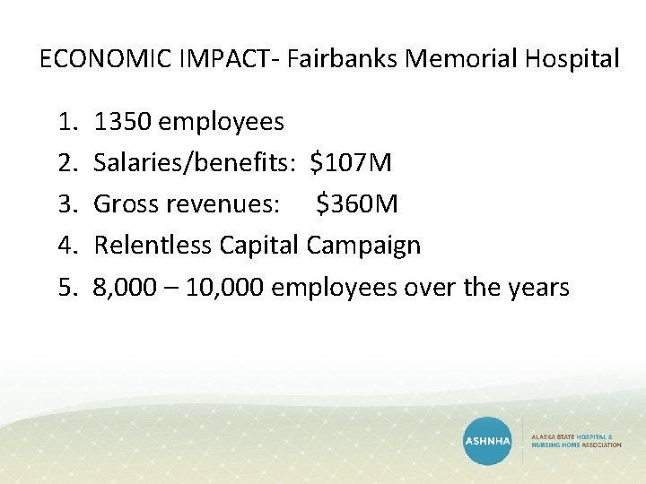 ECONOMIC IMPACT- Fairbanks Memorial Hospital 1. 2. 3. 4. 5. 1350 employees Salaries/benefits: $107 ECONOMIC IMPACT- Fairbanks Memorial Hospital 1. 2. 3. 4. 5. 1350 employees Salaries/benefits: $107