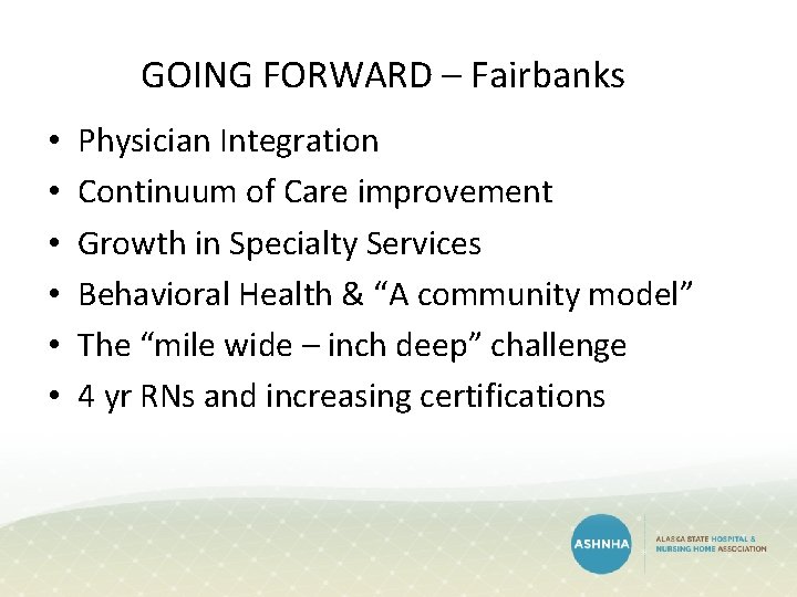 GOING FORWARD – Fairbanks • • • Physician Integration Continuum of Care improvement Growth GOING FORWARD – Fairbanks • • • Physician Integration Continuum of Care improvement Growth