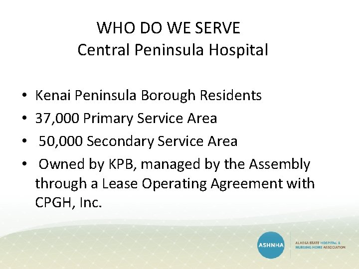 WHO DO WE SERVE Central Peninsula Hospital • • Kenai Peninsula Borough Residents 37, WHO DO WE SERVE Central Peninsula Hospital • • Kenai Peninsula Borough Residents 37,
