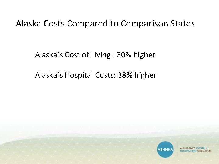 Alaska Costs Compared to Comparison States Alaska’s Cost of Living: 30% higher Alaska’s Hospital Alaska Costs Compared to Comparison States Alaska’s Cost of Living: 30% higher Alaska’s Hospital