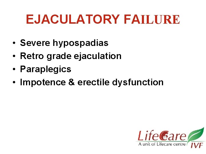 EJACULATORY FAILURE • • Severe hypospadias Retro grade ejaculation Paraplegics Impotence & erectile dysfunction