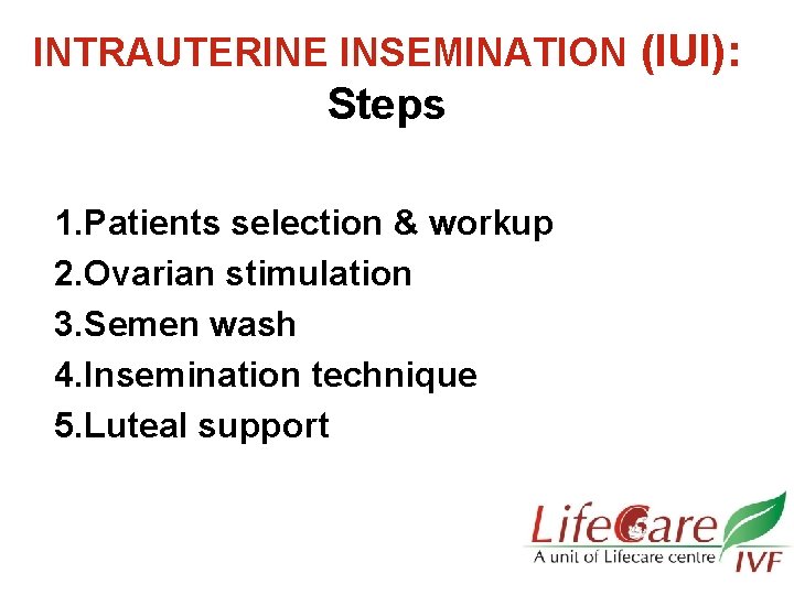 INTRAUTERINE INSEMINATION (IUI): Steps 1. Patients selection & workup 2. Ovarian stimulation 3. Semen