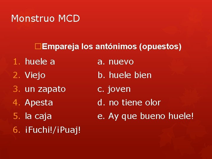 Monstruo MCD �Empareja los antónimos (opuestos) 1. huele a a. nuevo 2. Viejo b.