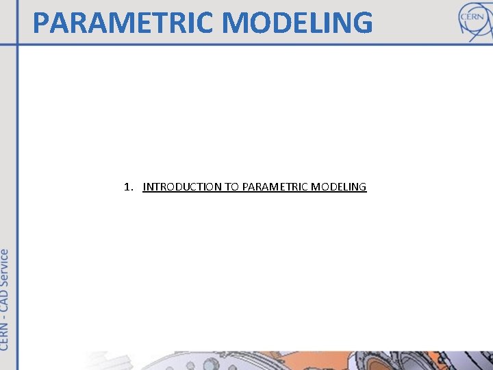 PARAMETRIC MODELING 1. INTRODUCTION TO PARAMETRIC MODELING 