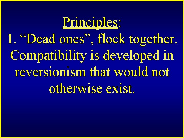 Principles: 1. “Dead ones”, flock together. Compatibility is developed in reversionism that would not