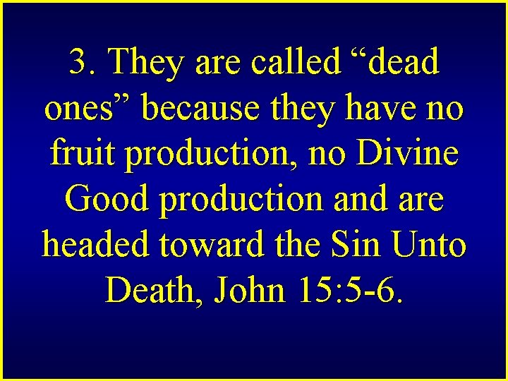 3. They are called “dead ones” because they have no fruit production, no Divine