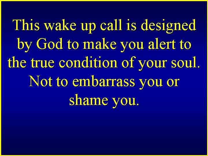 This wake up call is designed by God to make you alert to the