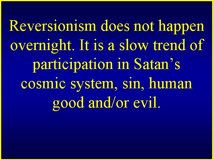 Reversionism does not happen overnight. It is a slow trend of participation in Satan’s