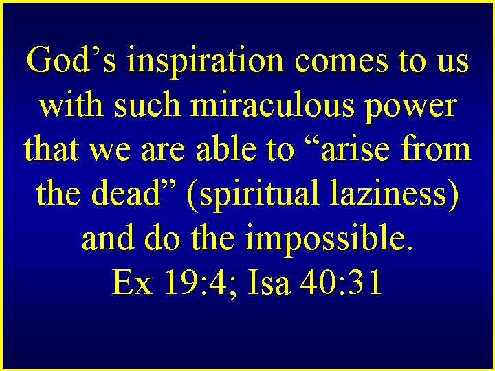 God’s inspiration comes to us with such miraculous power that we are able to