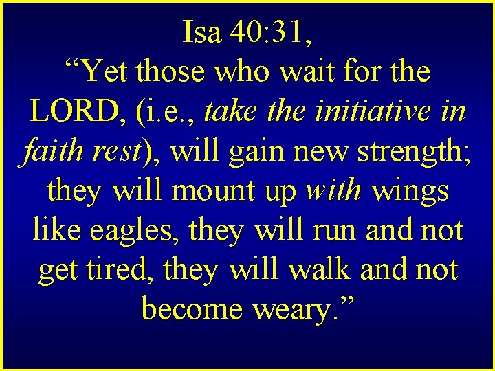 Isa 40: 31, “Yet those who wait for the LORD, (i. e. , take