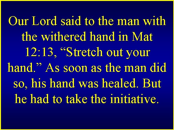 Our Lord said to the man with the withered hand in Mat 12: 13,