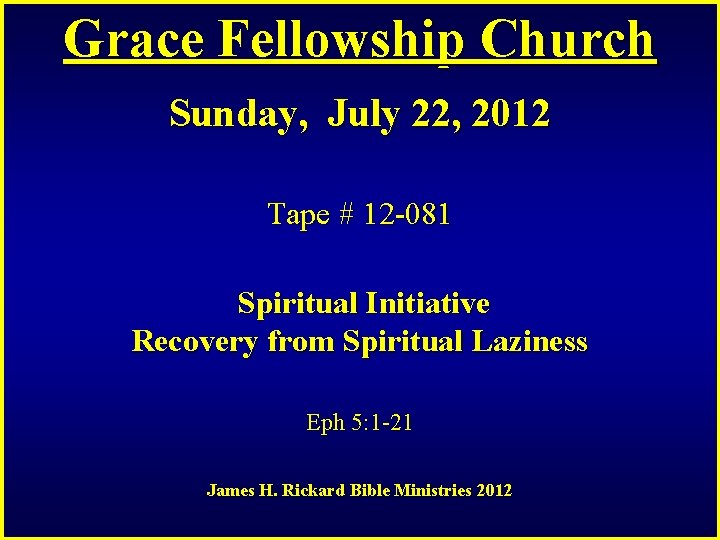 Grace Fellowship Church Sunday, July 22, 2012 Tape # 12 -081 Spiritual Initiative Recovery