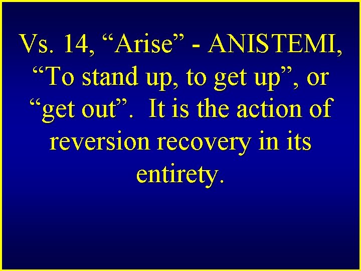 Vs. 14, “Arise” - ANISTEMI, “To stand up, to get up”, or “get out”.