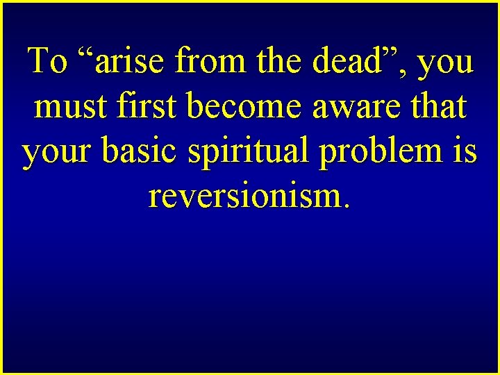 To “arise from the dead”, you must first become aware that your basic spiritual