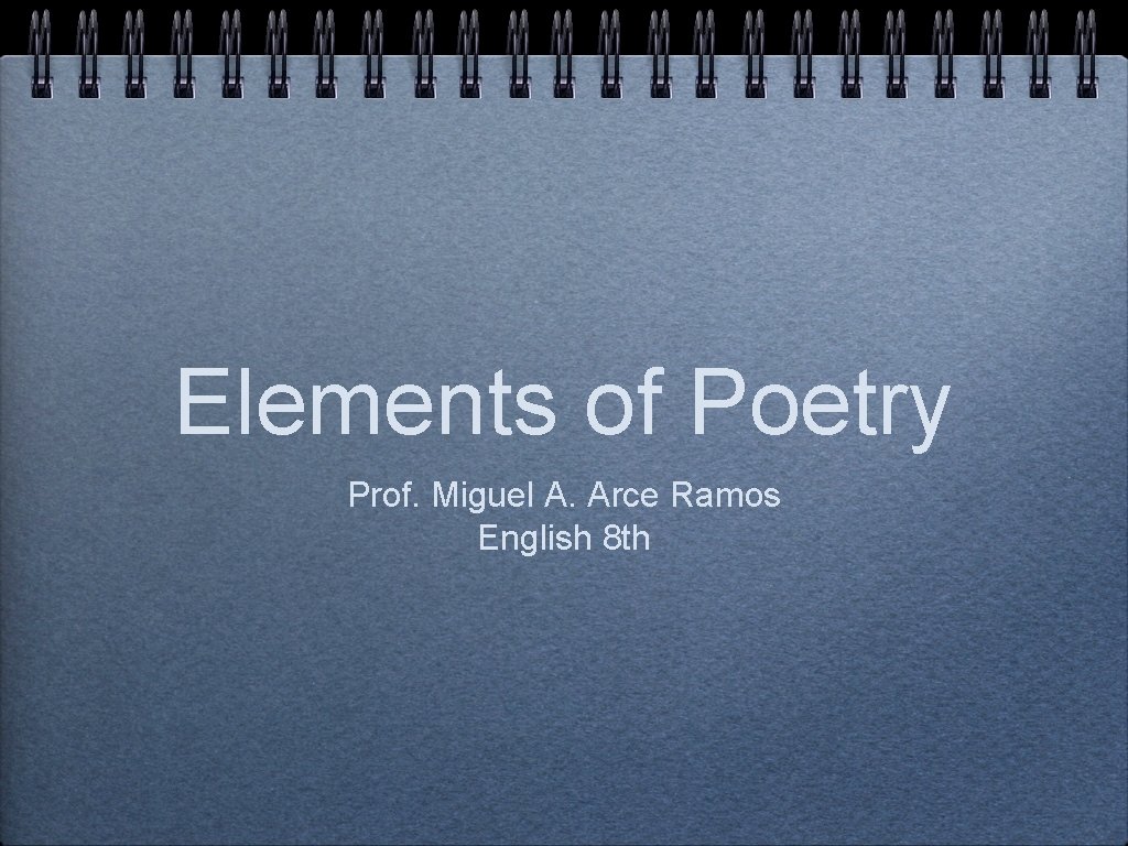 Elements of Poetry Prof. Miguel A. Arce Ramos English 8 th 