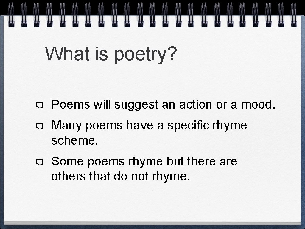 What is poetry? Poems will suggest an action or a mood. Many poems have