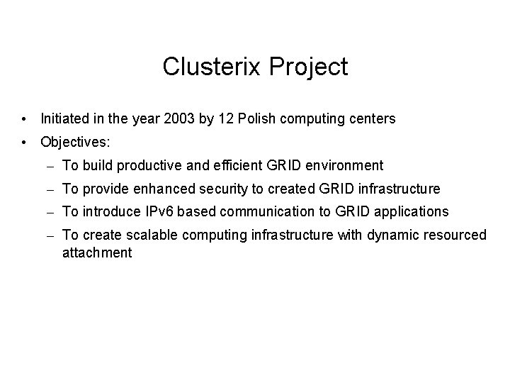 Clusterix Project • Initiated in the year 2003 by 12 Polish computing centers •