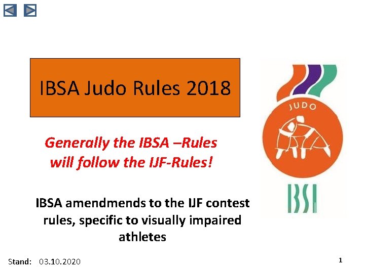 IBSA Judo Rules 2018 Generally the IBSA –Rules will follow the IJF-Rules! IBSA amends