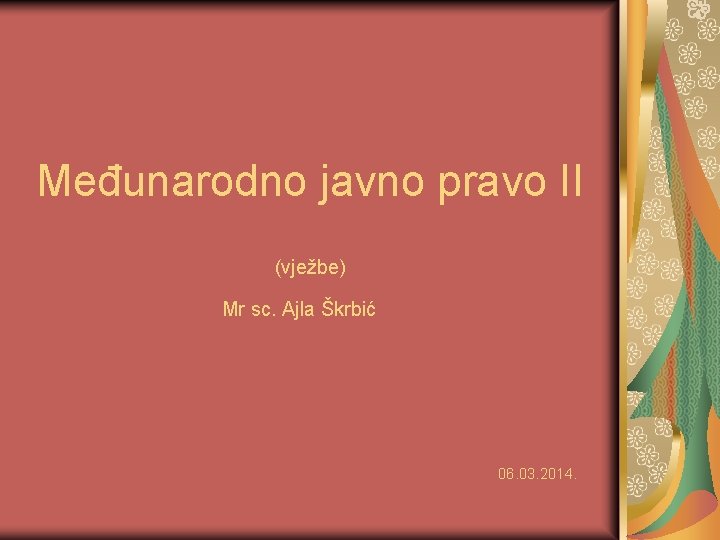 Međunarodno javno pravo II (vježbe) Mr sc. Ajla Škrbić 06. 03. 2014. 