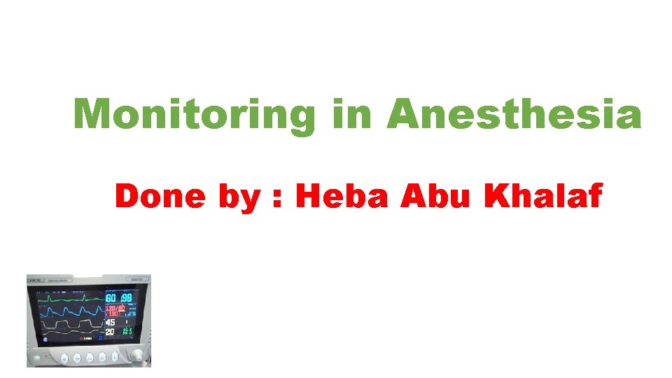 Monitoring in Anesthesia Done by : Heba Abu Khalaf 