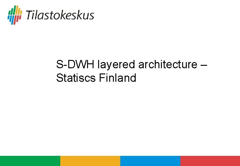 S-DWH layered architecture – Statiscs Finland 