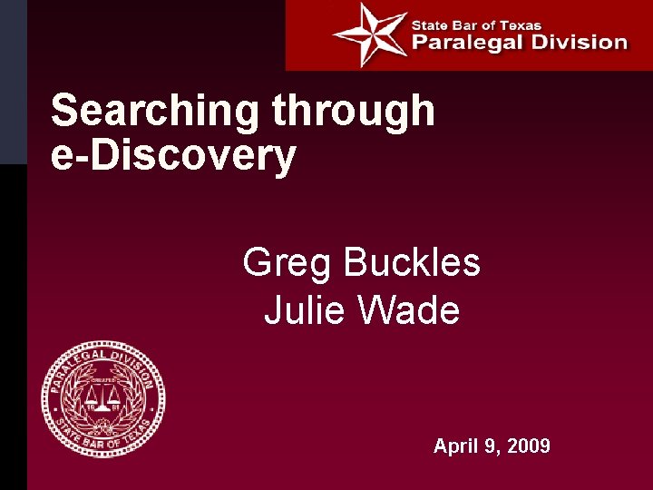 Searching through e-Discovery Greg Buckles Julie Wade April 9, 2009 