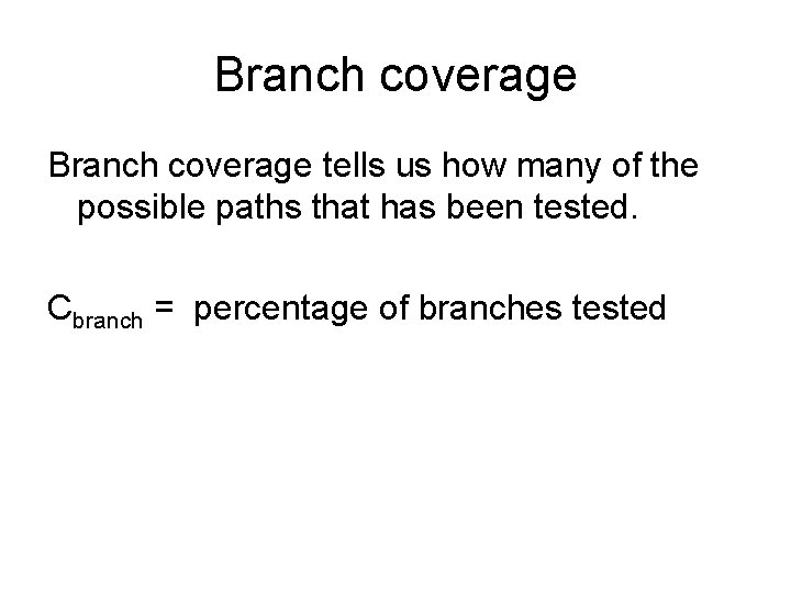 Branch coverage tells us how many of the possible paths that has been tested.