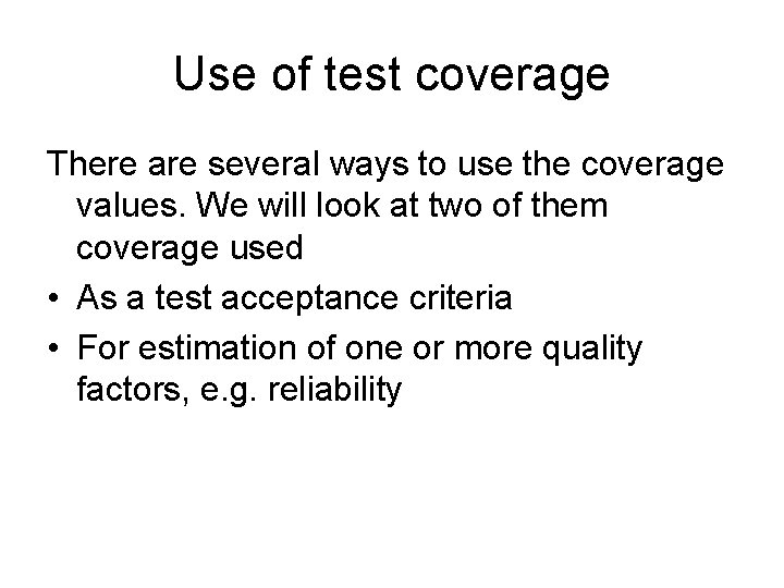 Use of test coverage There are several ways to use the coverage values. We