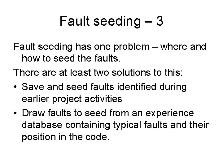 Fault seeding – 3 Fault seeding has one problem – where and how to