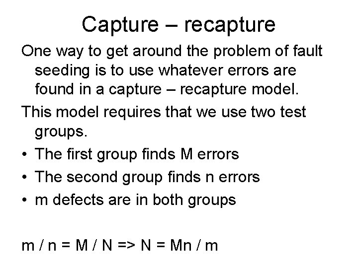 Capture – recapture One way to get around the problem of fault seeding is