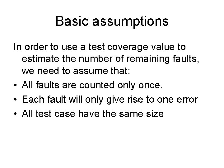 Basic assumptions In order to use a test coverage value to estimate the number