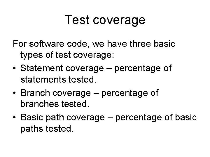 Test coverage For software code, we have three basic types of test coverage: •