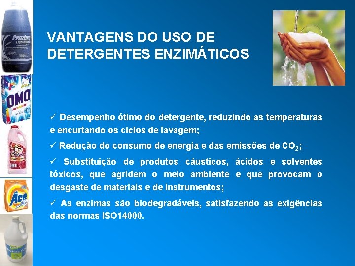 VANTAGENS DO USO DE DETERGENTES ENZIMÁTICOS ü Desempenho ótimo do detergente, reduzindo as temperaturas