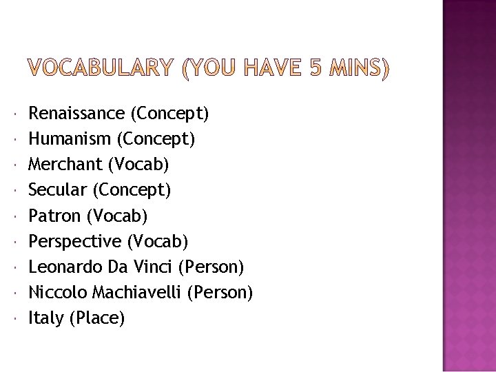  Renaissance (Concept) Humanism (Concept) Merchant (Vocab) Secular (Concept) Patron (Vocab) Perspective (Vocab) Leonardo