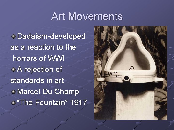 Art Movements Dadaism-developed as a reaction to the horrors of WWI A rejection of