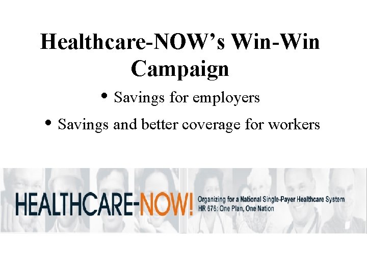 Healthcare-NOW’s Win-Win Campaign • Savings for employers • Savings and better coverage for workers