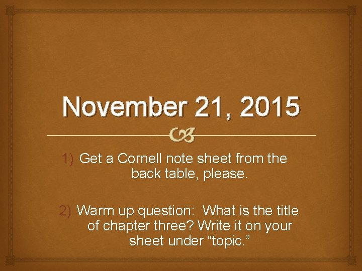 November 21, 2015 1) Get a Cornell note sheet from the back table, please.