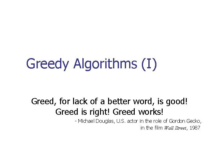 Greedy Algorithms (I) Greed, for lack of a better word, is good! Greed is