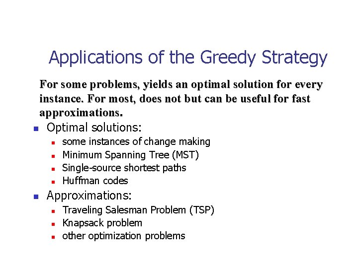 Applications of the Greedy Strategy For some problems, yields an optimal solution for every